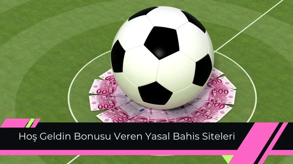 Hoşgeldin Bonusu Veren Yasal Bahis Siteleri Analizi!